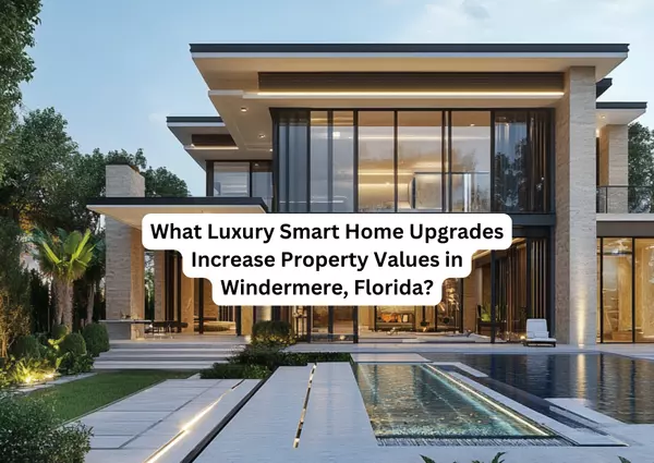 feature image of What Luxury Smart Home Upgrades Increase Property Values in Windermere, Florida?