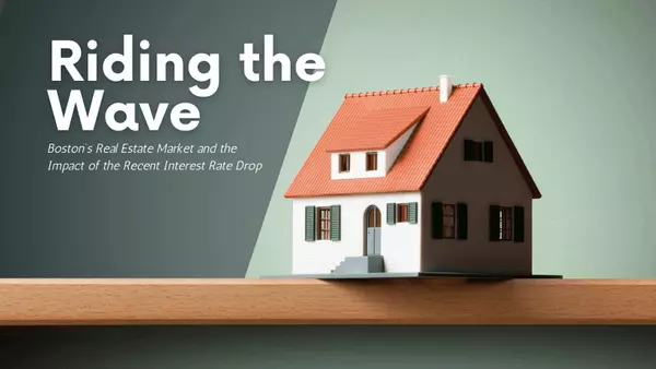 Riding the Wave: Boston's Real Estate Market and the Impact of the Recent Interest Rate Drop