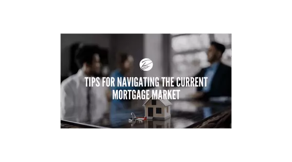 Tips for Navigating the Current Mortgage Market