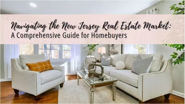 Navigating the New Jersey Real Estate Market: A Comprehensive Guide for Homebuyers