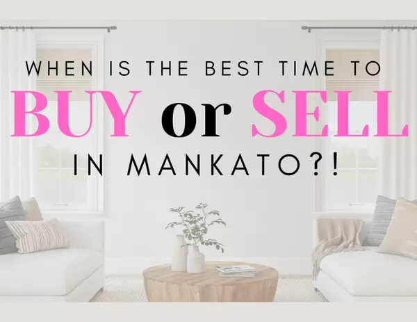 When Is the Best Time to Buy or Sell a Home in Mankato, Minnesota?