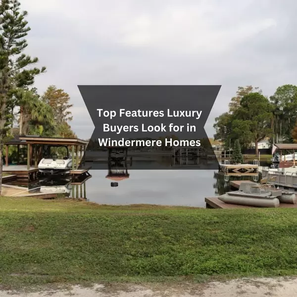 feature image of Top Features Luxury Buyers Look for in Windermere Homes