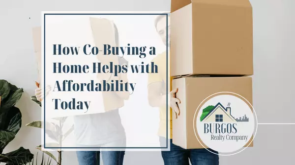 How Co-Buying a Home Helps with Affordability Today,Burgos Realty Company