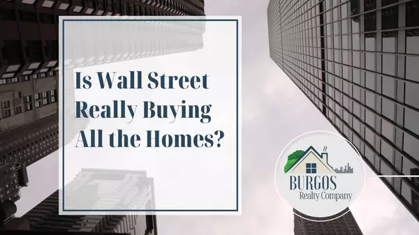 Is Wall Street Really Buying All the Homes?,Burgos Realty Company