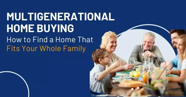 feature image of Multigenerational Home Buying: How to Find a Home That Fits Your Whole Family