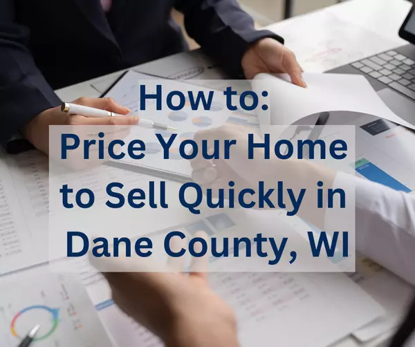 How to Price Your Home to Sell Quickly in Dane County, WI