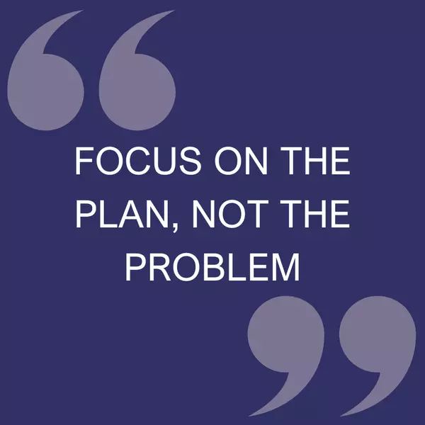 Focus on the Plan, Not the Problem,Bren Brewer