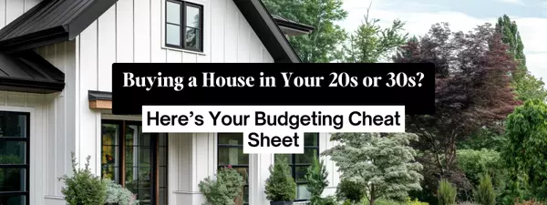 Buying a House in Your 20s or 30s? Here’s Your Budgeting Cheat Sheet!