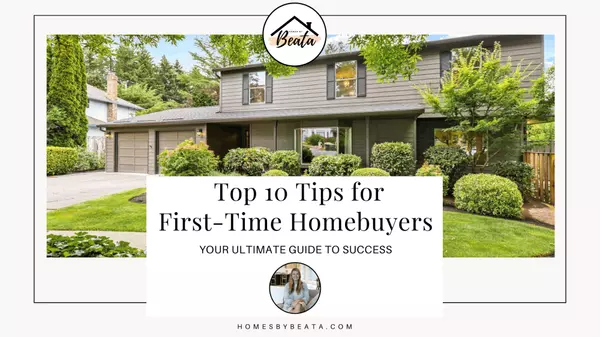  Top 10 Tips for First-Time Homebuyers: Your Ultimate Guide to Success,Beata Miklos