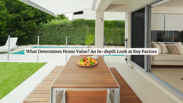 feature image of What Determines Home Value? An In-depth Look at the Key Factors