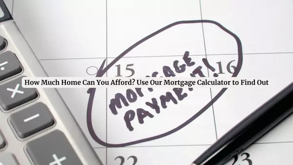 How Much Home Can You Afford? Use Our Mortgage Calculator to Find Out