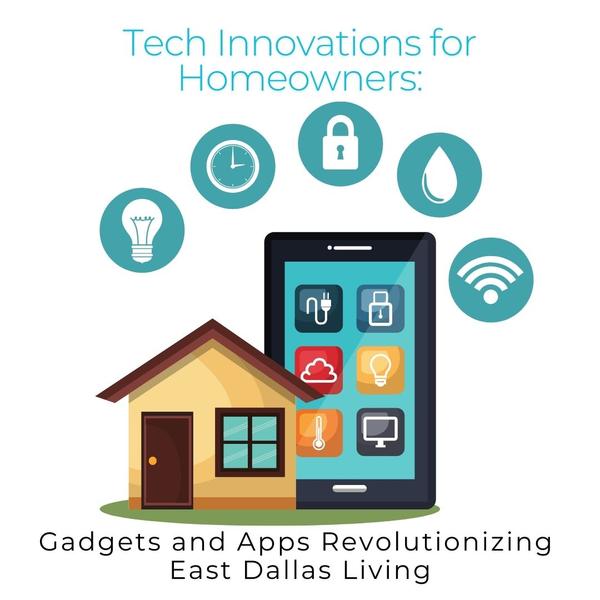 Tech Innovations for Homeowners: Gadgets and Apps Revolutionizing East Dallas Living