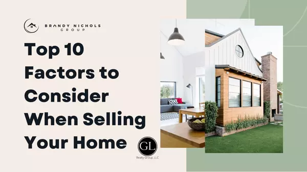 Top 10 Factors to Consider When Selling Your Home,Brandy Nichols