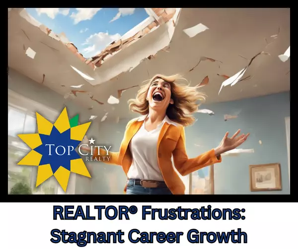 REALTOR®️ Frustrations: Stagnant Career Growth,TopCity Realty