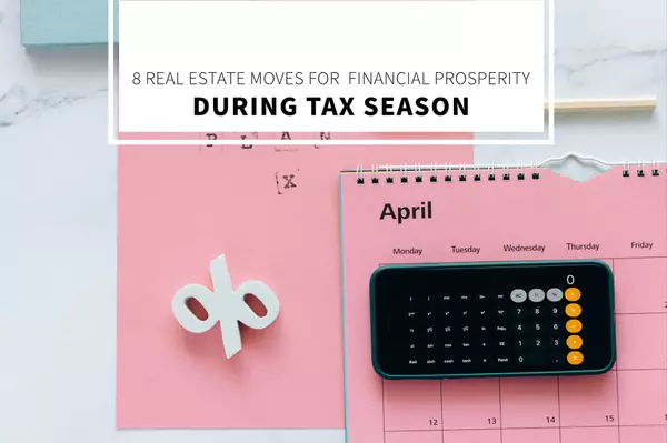 8 Real Estate Moves for Financial Prosperity During Tax Season,Bob Lucido Team