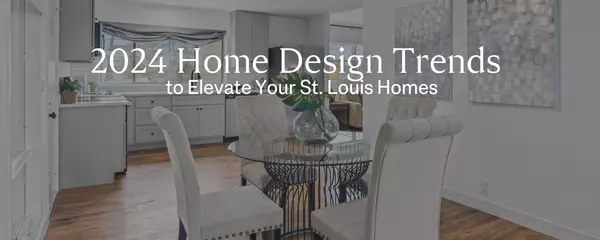 2024 Home Design Trends to Elevate Your St. Louis Homes,Jessica Nelson