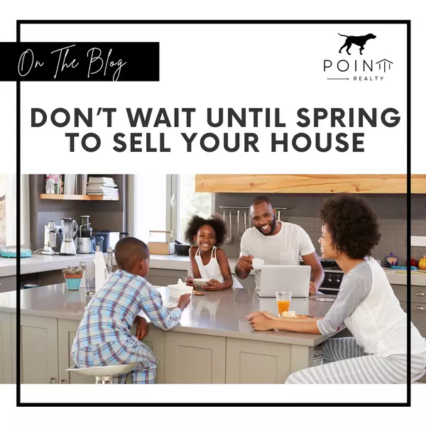 Don’t Wait Until Spring To Sell Your House,Stephanie Deeds