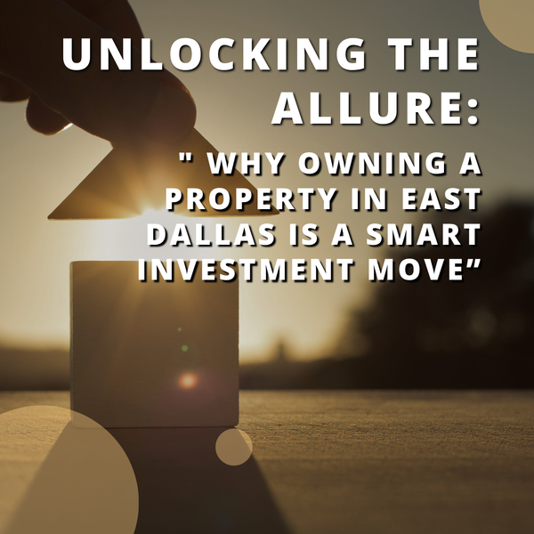 Unlocking the Allure: Why Owning a Property in East Dallas is a Smart Investment Move,Sean Parsons