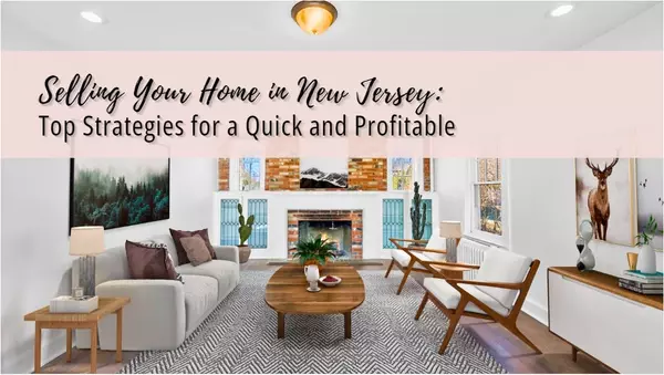 Selling Your Home in New Jersey: Top Strategies for a Quick and Profitable Sale