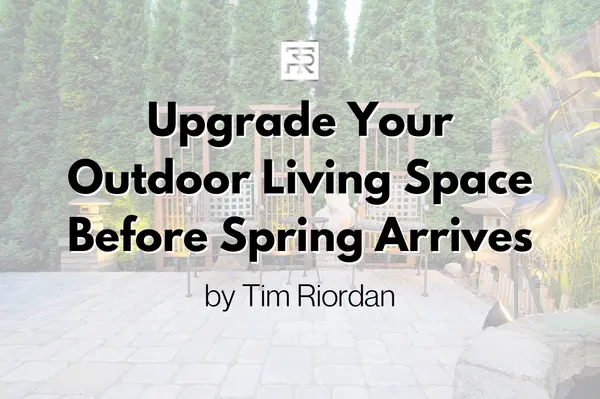 Upgrade Your Outdoor Living Space Before Spring Arrives,Tim Riordan
