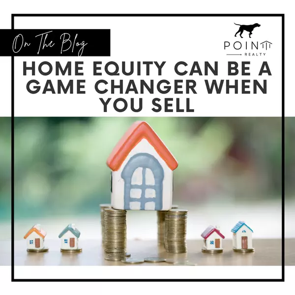 Home Equity Can Be a Game Changer When You Sell,Stephanie Deeds