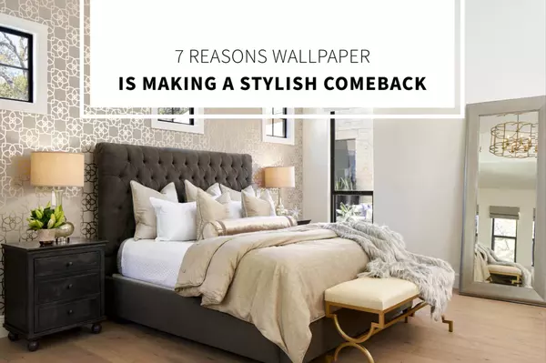 7 Reasons Wallpaper is Making a Stylish Comeback,Bob Lucido Team