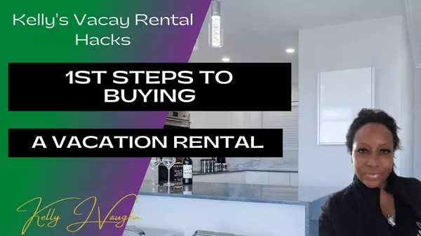 First Steps to Buying A Vacation Rental,Kelly J Vaughn