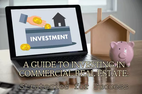 A Guide to Investing in Commercial Real Estate: Strategies for Success