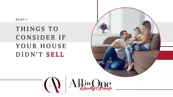 Things To Consider If Your House Didn’t Sell,All in One Realty Group