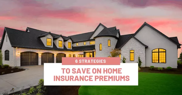 6 Strategies to Save on Home Insurance Premiums