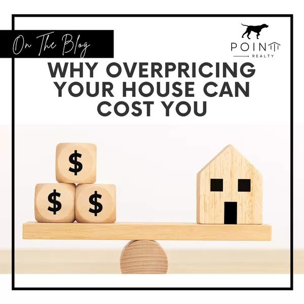Why Overpricing Your House Can Cost You,Stephanie Deeds