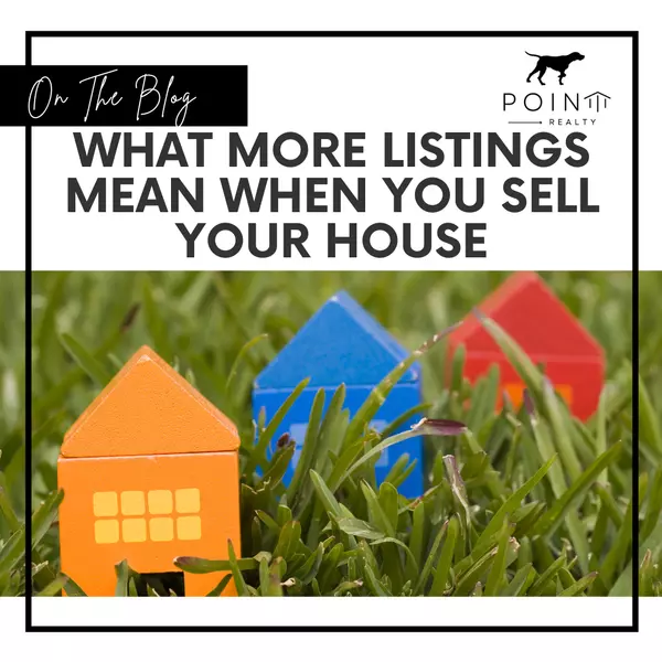 What More Listings Mean When You Sell Your House,Stephanie Deeds