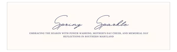 feature image of Spring Sparkle: Embracing the Season with Power Washing, Mother&#39;s Day Cheer, and Memorial Day Reflections in Southern Maryland