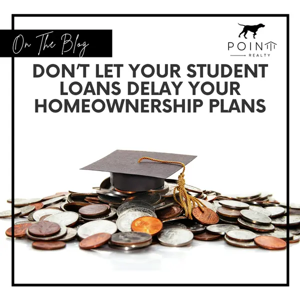 Don’t Let Your Student Loans Delay Your Homeownership Plans,Stephanie Deeds