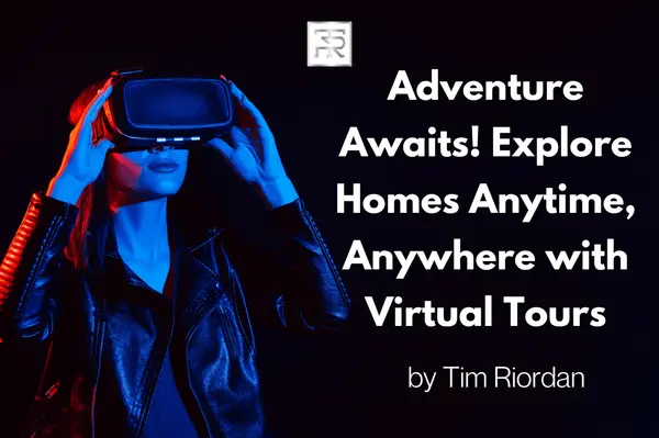 Adventure Awaits! Explore Homes Anytime, Anywhere with Virtual Tours,Tim Riordan
