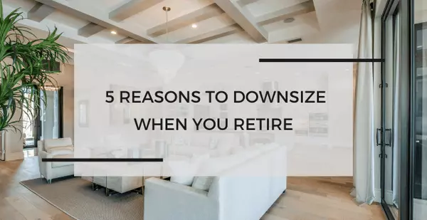 Top 5 Benefits of Downsizing When You Retire in 2024