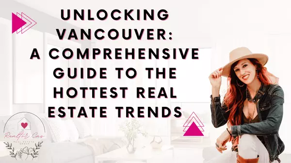 Unlocking Vancouver: A Comprehensive Guide to the Hottest Real Estate Trends,Cassandra Marks