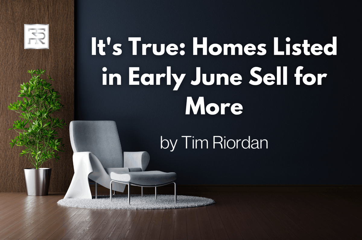 It's True: Homes Listed in Early June Sell for More - Tim Riordan