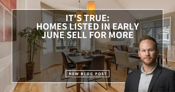 It's True: Homes Listed in Early June Sell for More