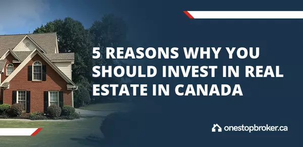 5 Reasons Why You Should Invest in Real Estate in Canada