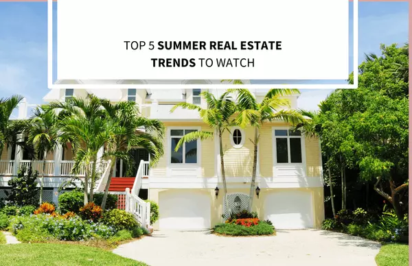 Top 5 Summer Real Estate Trends to Watch,Bob Lucido Team