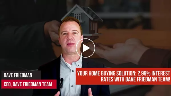 Your Home Buying Solution: 2.99% Interest Rates with Dave Friedman Team!,Dave Friedman