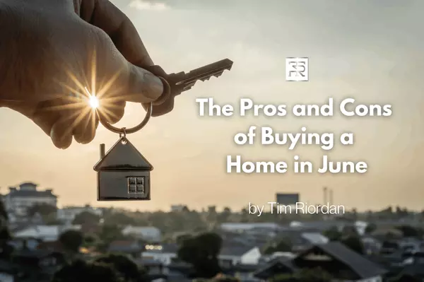 The Pros and Cons of Buying a Home in June,Tim Riordan