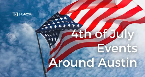 2024 4th of July Events Around Austin,TJ Lewis Real Estate