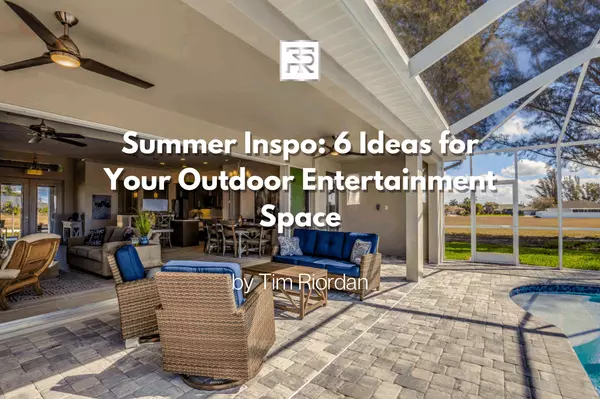 Summer Inspo: 6 Ideas for Your Outdoor Entertainment Space,Tim Riordan