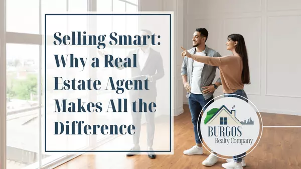 Selling Smart: Why a Real Estate Agent Makes All the Difference,Burgos Realty Company