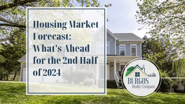 Housing Market Forecast: What’s Ahead for the 2nd Half of 2024,Burgos Realty Company