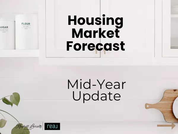 Housing Market Forecast: Mid-Year Update,Rachell Lara Realtor