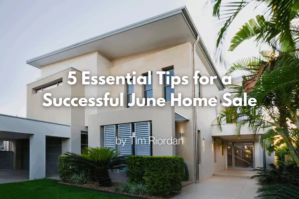 5 Essential Tips for a Successful June Home Sale,Tim Riordan