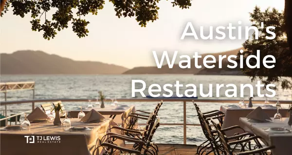 Dine with a View: Austin's Waterside Restaurants,TJ Lewis Real Estate